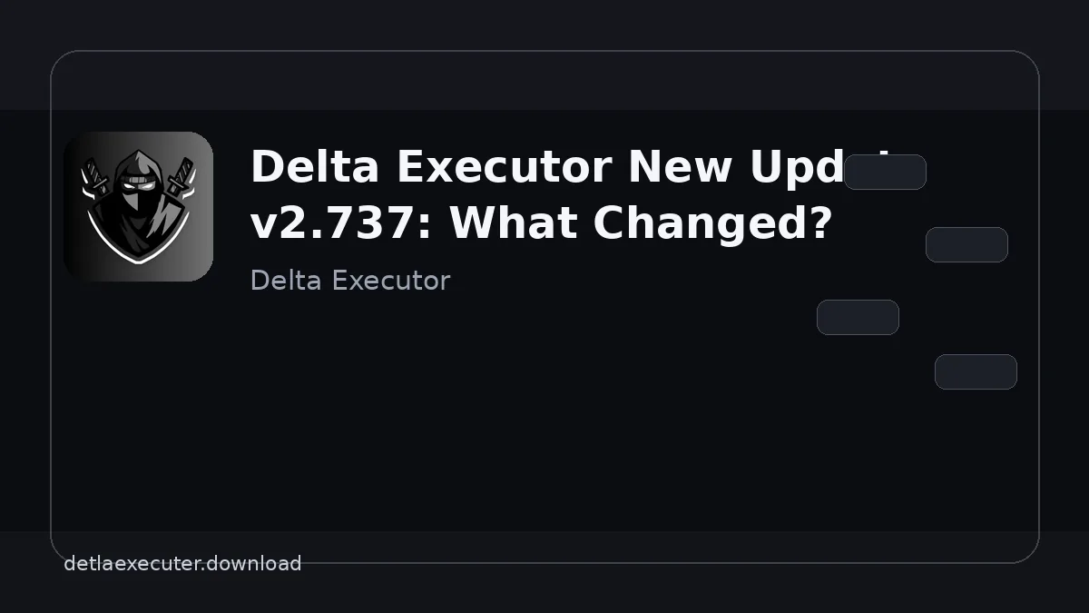 Delta Executor New Update v2.737: What Changed?